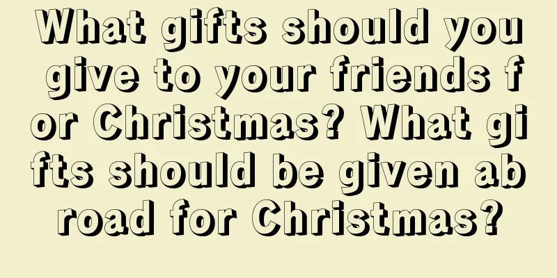 What gifts should you give to your friends for Christmas? What gifts should be given abroad for Christmas?