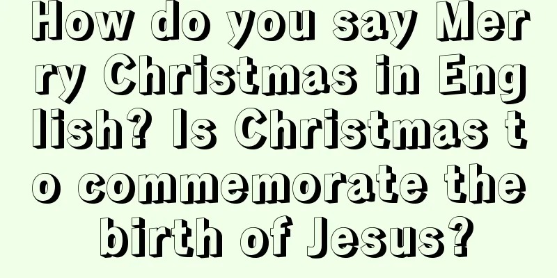 How do you say Merry Christmas in English? Is Christmas to commemorate the birth of Jesus?