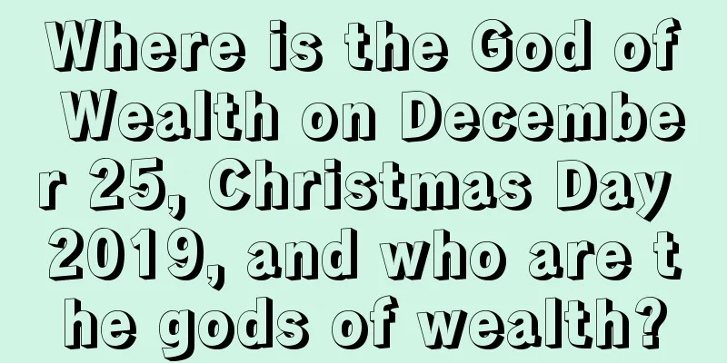 Where is the God of Wealth on December 25, Christmas Day 2019, and who are the gods of wealth?