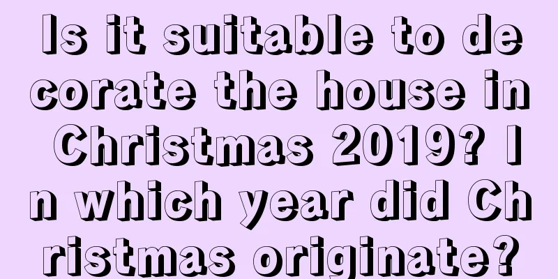 Is it suitable to decorate the house in Christmas 2019? In which year did Christmas originate?