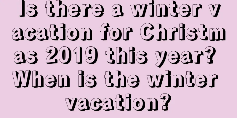 Is there a winter vacation for Christmas 2019 this year? When is the winter vacation?