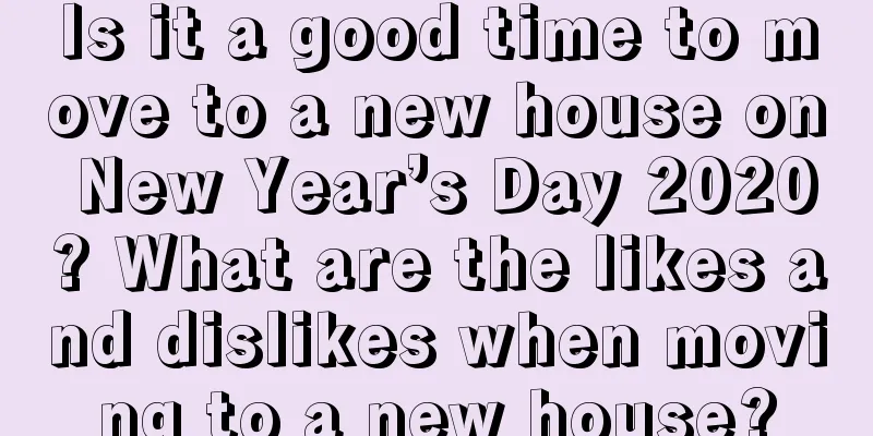 Is it a good time to move to a new house on New Year’s Day 2020? What are the likes and dislikes when moving to a new house?