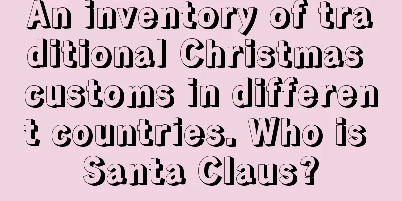 An inventory of traditional Christmas customs in different countries. Who is Santa Claus?