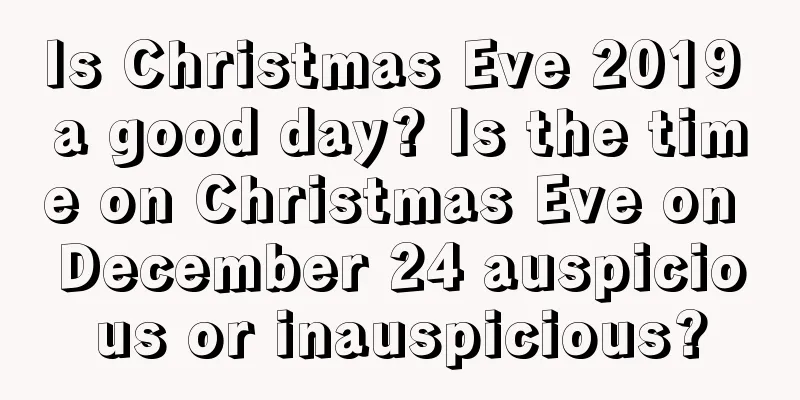 Is Christmas Eve 2019 a good day? Is the time on Christmas Eve on December 24 auspicious or inauspicious?