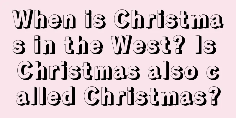 When is Christmas in the West? Is Christmas also called Christmas?
