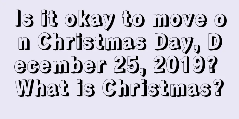 Is it okay to move on Christmas Day, December 25, 2019? What is Christmas?