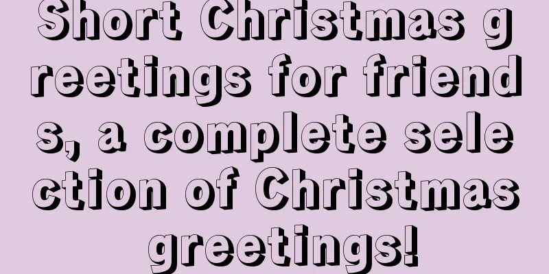 Short Christmas greetings for friends, a complete selection of Christmas greetings!