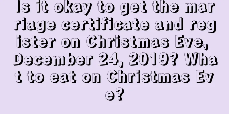 Is it okay to get the marriage certificate and register on Christmas Eve, December 24, 2019? What to eat on Christmas Eve?