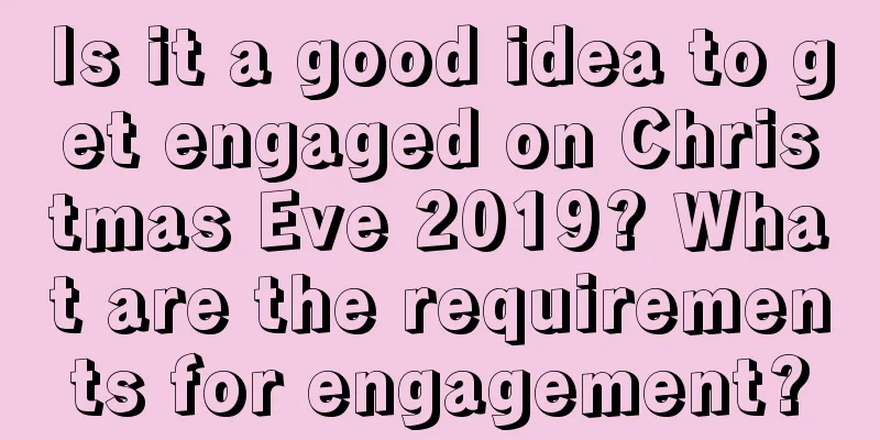 Is it a good idea to get engaged on Christmas Eve 2019? What are the requirements for engagement?