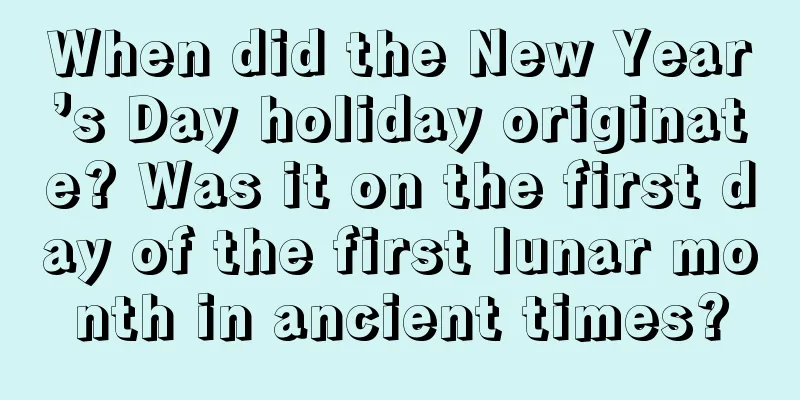 When did the New Year’s Day holiday originate? Was it on the first day of the first lunar month in ancient times?