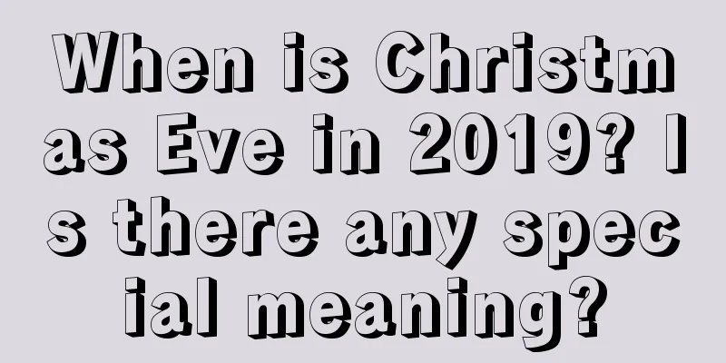When is Christmas Eve in 2019? Is there any special meaning?