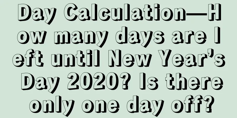 Day Calculation—How many days are left until New Year’s Day 2020? Is there only one day off?