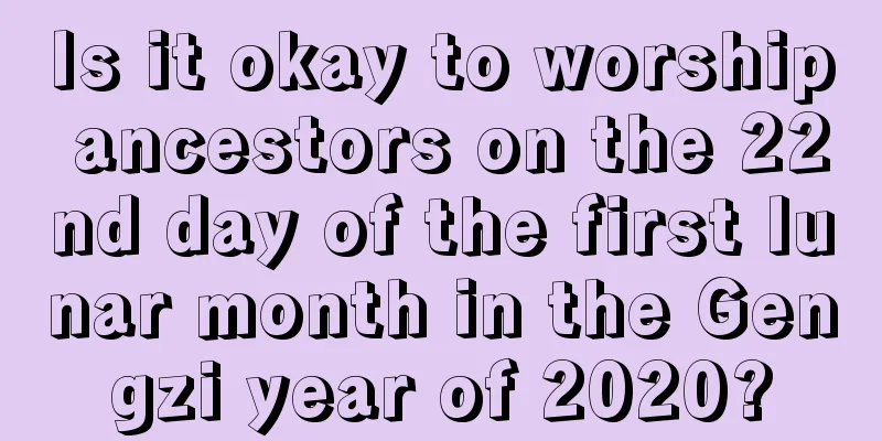 Is it okay to worship ancestors on the 22nd day of the first lunar month in the Gengzi year of 2020?