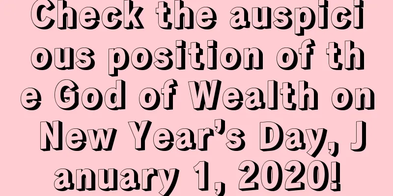 Check the auspicious position of the God of Wealth on New Year’s Day, January 1, 2020!
