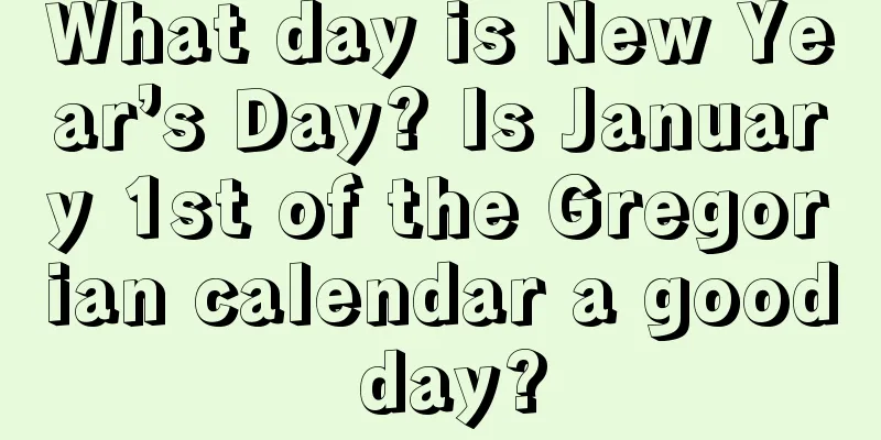 What day is New Year’s Day? Is January 1st of the Gregorian calendar a good day?