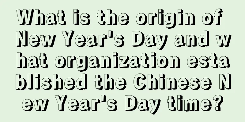 What is the origin of New Year's Day and what organization established the Chinese New Year's Day time?