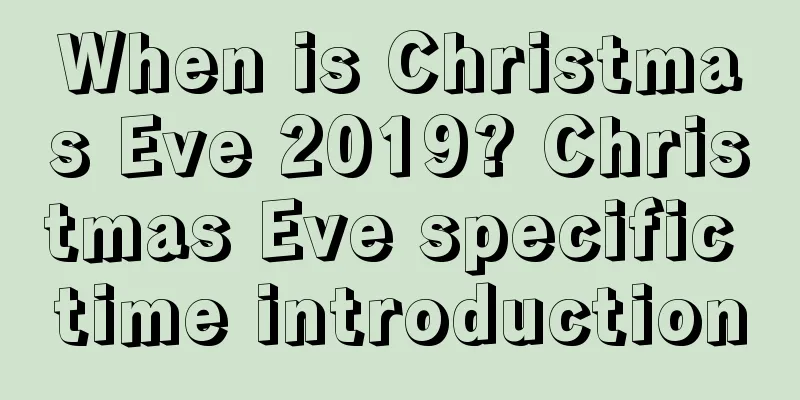 When is Christmas Eve 2019? Christmas Eve specific time introduction