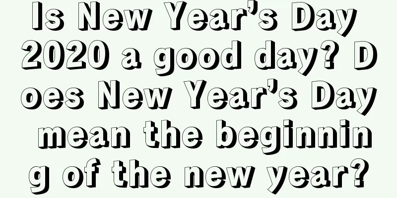 Is New Year’s Day 2020 a good day? Does New Year’s Day mean the beginning of the new year?