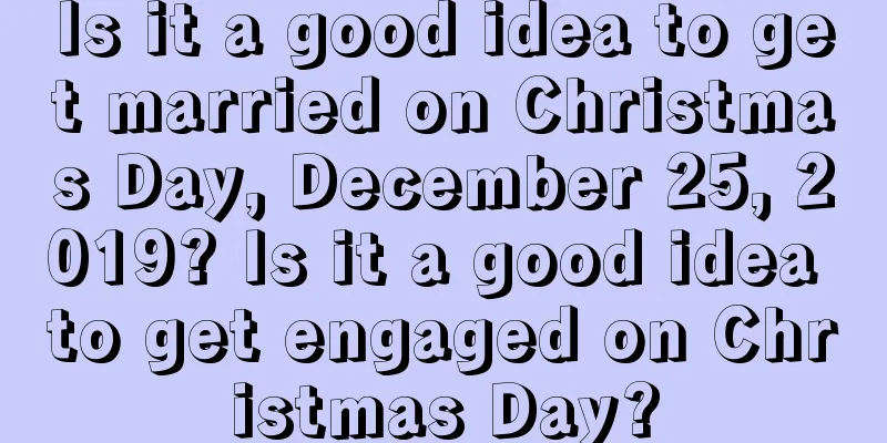 Is it a good idea to get married on Christmas Day, December 25, 2019? Is it a good idea to get engaged on Christmas Day?