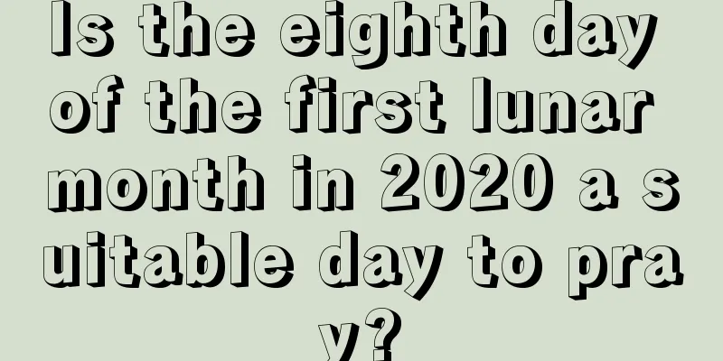 Is the eighth day of the first lunar month in 2020 a suitable day to pray?