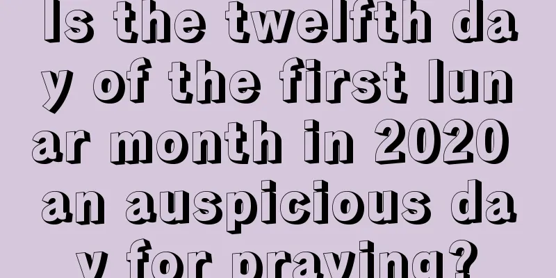 Is the twelfth day of the first lunar month in 2020 an auspicious day for praying?