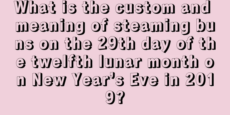 What is the custom and meaning of steaming buns on the 29th day of the twelfth lunar month on New Year’s Eve in 2019?