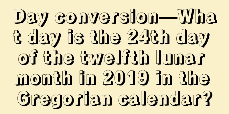 Day conversion—What day is the 24th day of the twelfth lunar month in 2019 in the Gregorian calendar?