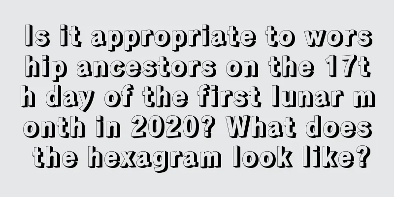 Is it appropriate to worship ancestors on the 17th day of the first lunar month in 2020? What does the hexagram look like?
