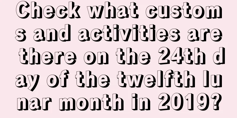 Check what customs and activities are there on the 24th day of the twelfth lunar month in 2019?