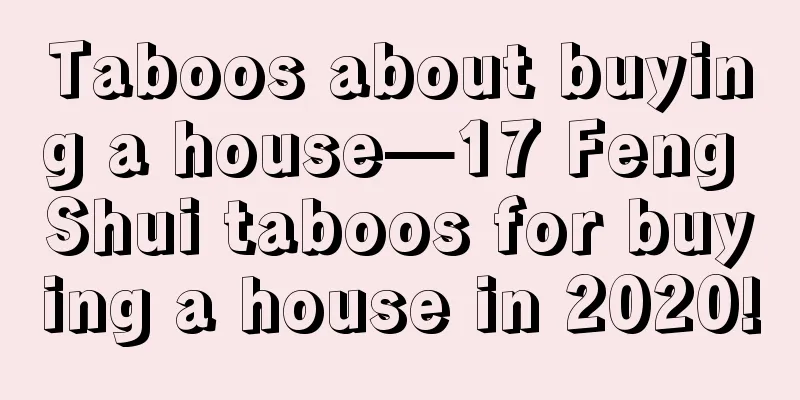 Taboos about buying a house—17 Feng Shui taboos for buying a house in 2020!