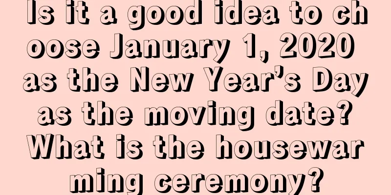 Is it a good idea to choose January 1, 2020 as the New Year’s Day as the moving date? What is the housewarming ceremony?