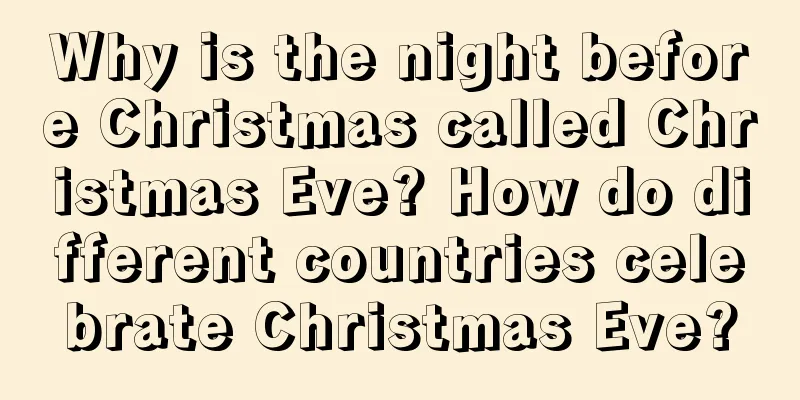 Why is the night before Christmas called Christmas Eve? How do different countries celebrate Christmas Eve?