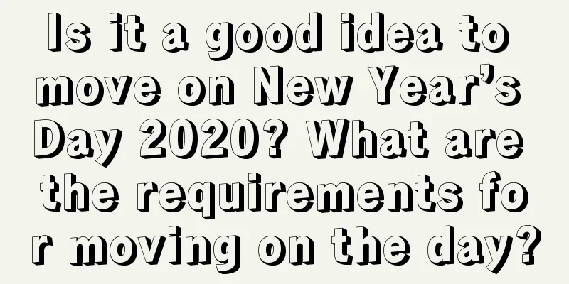 Is it a good idea to move on New Year’s Day 2020? What are the requirements for moving on the day?