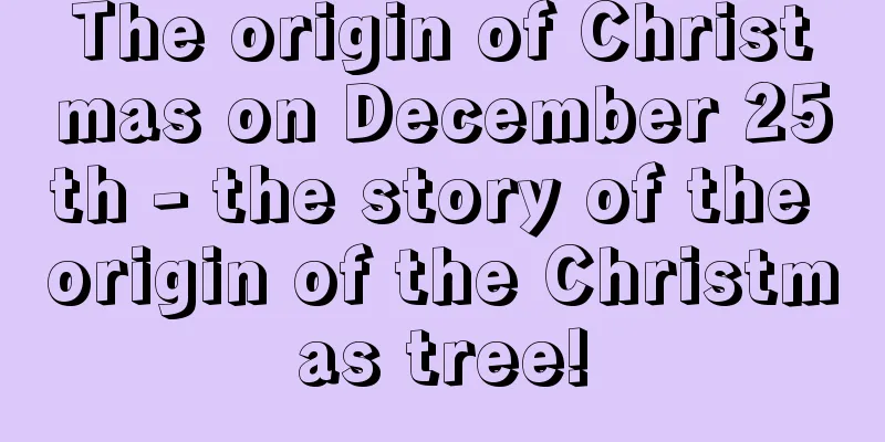 The origin of Christmas on December 25th - the story of the origin of the Christmas tree!
