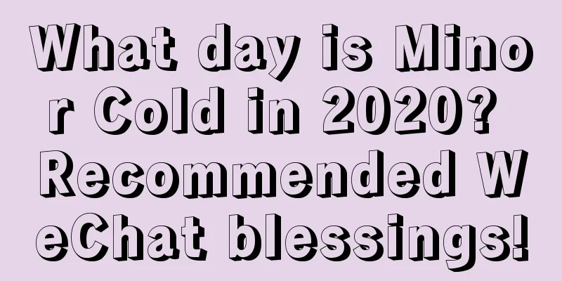 What day is Minor Cold in 2020? Recommended WeChat blessings!