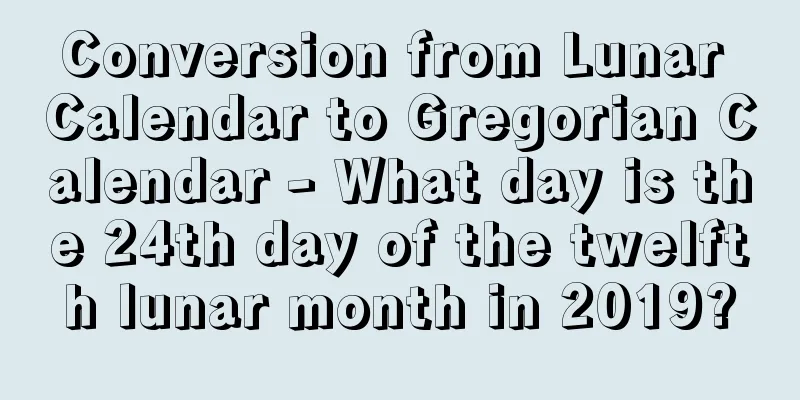 Conversion from Lunar Calendar to Gregorian Calendar - What day is the 24th day of the twelfth lunar month in 2019?