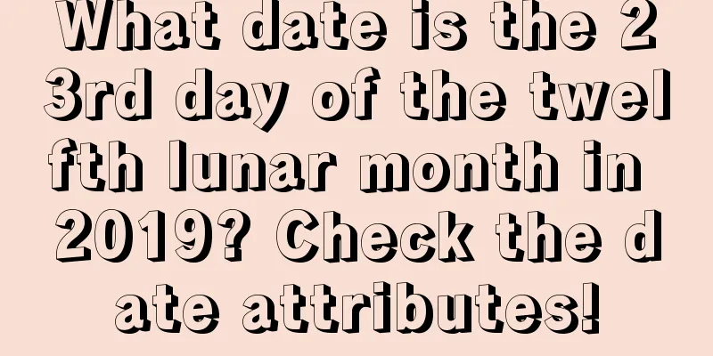 What date is the 23rd day of the twelfth lunar month in 2019? Check the date attributes!
