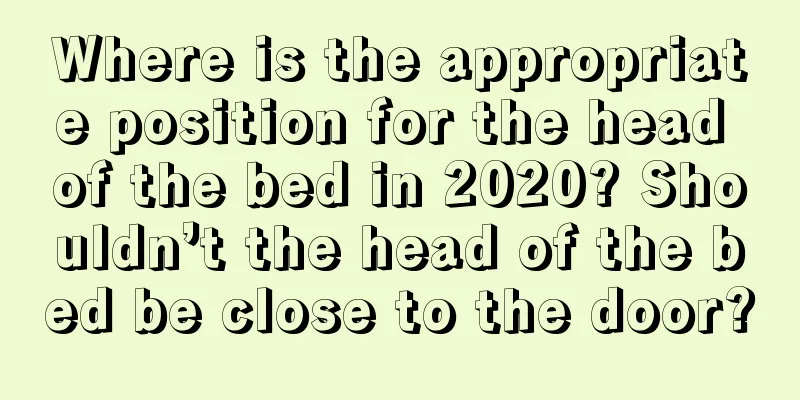 Where is the appropriate position for the head of the bed in 2020? Shouldn’t the head of the bed be close to the door?
