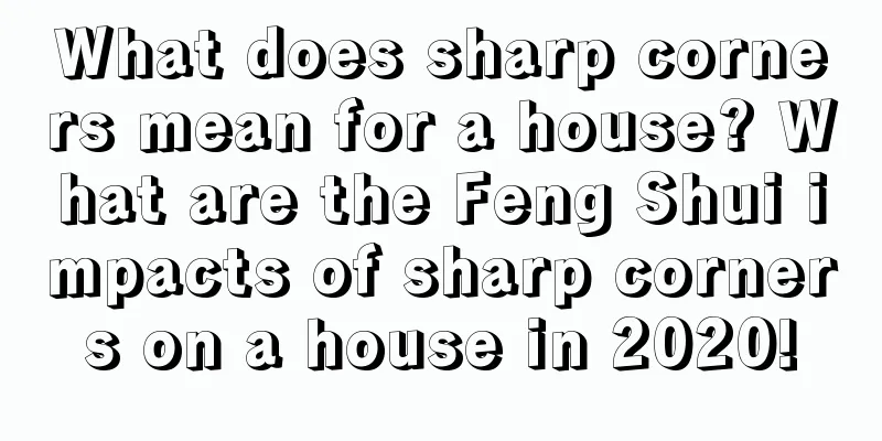 What does sharp corners mean for a house? What are the Feng Shui impacts of sharp corners on a house in 2020!