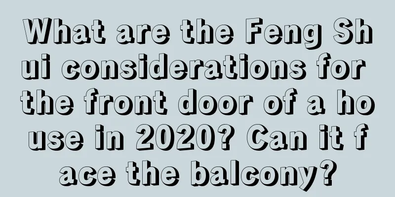 What are the Feng Shui considerations for the front door of a house in 2020? Can it face the balcony?