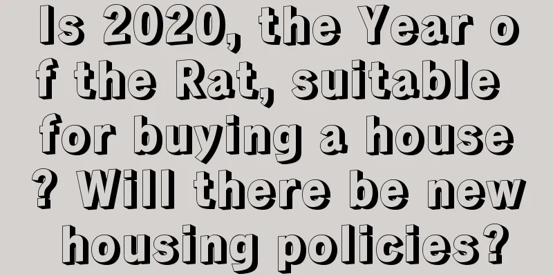 Is 2020, the Year of the Rat, suitable for buying a house? Will there be new housing policies?
