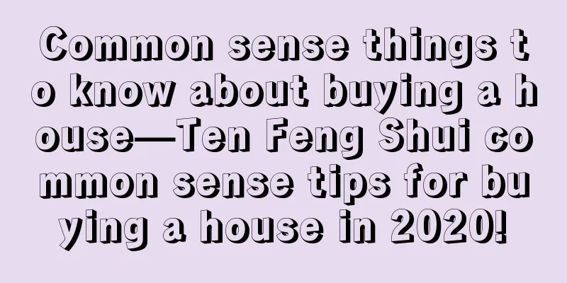 Common sense things to know about buying a house—Ten Feng Shui common sense tips for buying a house in 2020!