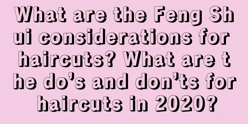 What are the Feng Shui considerations for haircuts? What are the do’s and don’ts for haircuts in 2020?