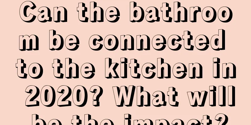 Can the bathroom be connected to the kitchen in 2020? What will be the impact?
