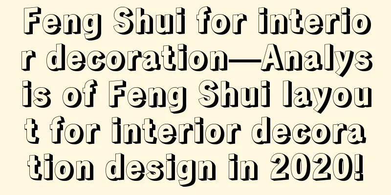 Feng Shui for interior decoration—Analysis of Feng Shui layout for interior decoration design in 2020!