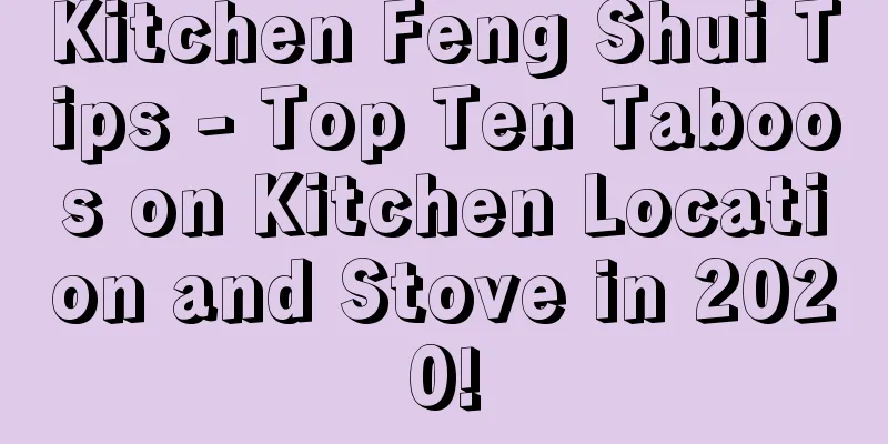 Kitchen Feng Shui Tips - Top Ten Taboos on Kitchen Location and Stove in 2020!