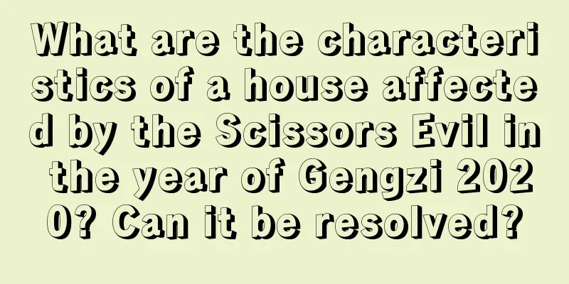 What are the characteristics of a house affected by the Scissors Evil in the year of Gengzi 2020? Can it be resolved?