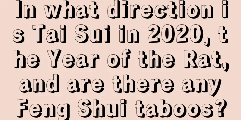 In what direction is Tai Sui in 2020, the Year of the Rat, and are there any Feng Shui taboos?