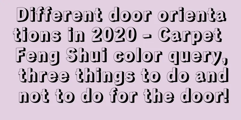 Different door orientations in 2020 - Carpet Feng Shui color query, three things to do and not to do for the door!
