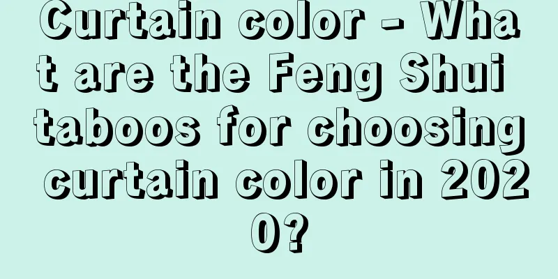 Curtain color - What are the Feng Shui taboos for choosing curtain color in 2020?